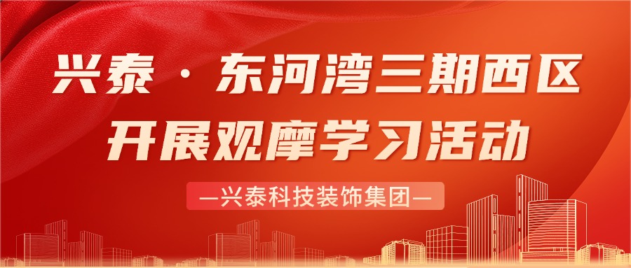 興泰科技裝飾集團赴興泰·東河灣三期西區(qū)開展觀摩學(xué)習(xí)活動