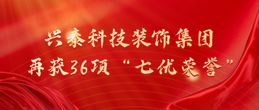 喜報(bào) | 興泰科技裝飾集團(tuán)再獲36項(xiàng)“七優(yōu)榮譽(yù)”